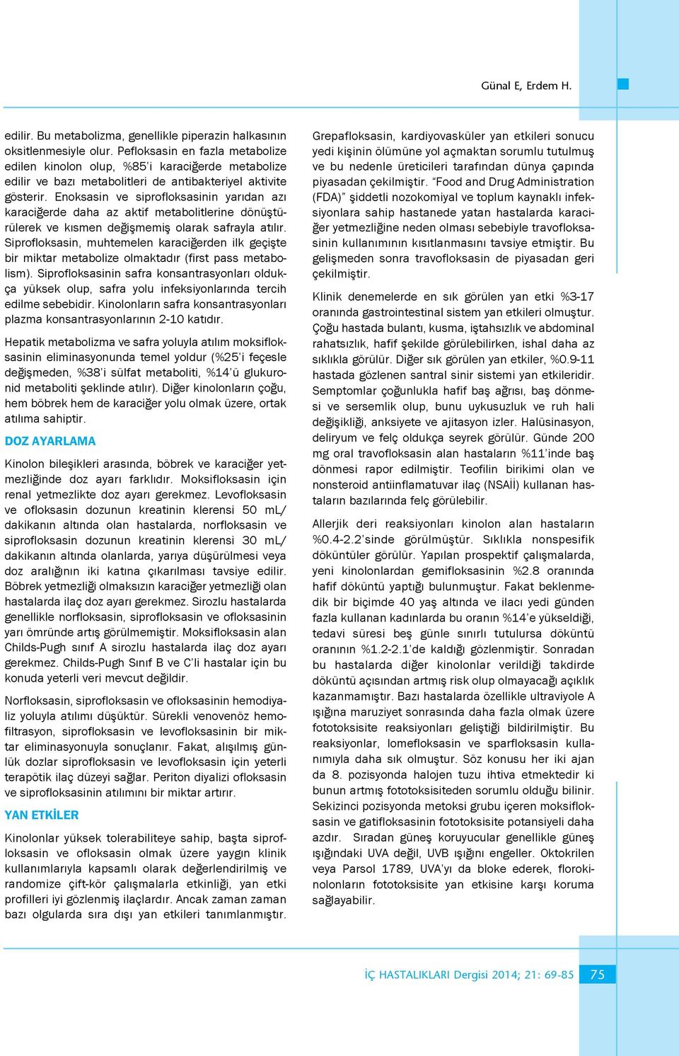 Enoksasin ve siprofloksasinin yarıdan azı karaciğerde daha az aktif metabolitlerine dönüştürülerek ve kısmen değişmemiş olarak safrayla atılır.