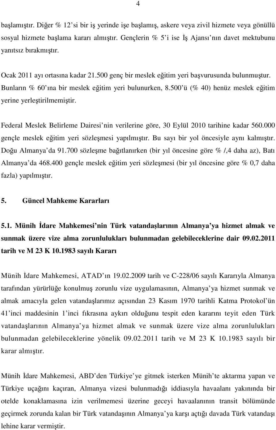 Bunların % 60 ına bir meslek eğitim yeri bulunurken, 8.500 ü (% 40) henüz meslek eğitim yerine yerleştirilmemiştir.