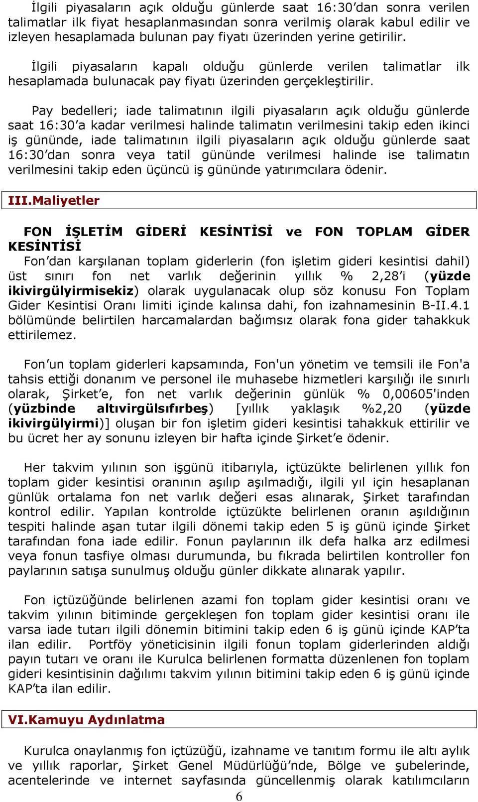 Pay bedelleri; iade talimatının ilgili piyasaların açık olduğu günlerde saat 16:30 a kadar verilmesi halinde talimatın verilmesini takip eden ikinci iş gününde, iade talimatının ilgili piyasaların