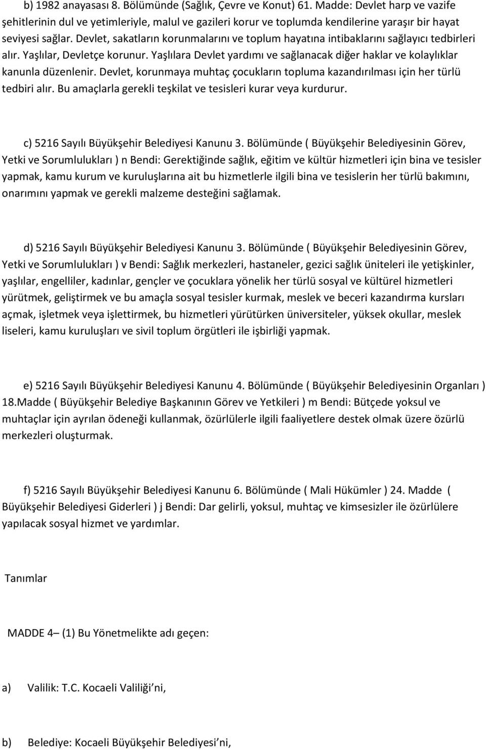 Devlet, sakatların korunmalarını ve toplum hayatına intibaklarını sağlayıcı tedbirleri alır. Yaşlılar, Devletçe korunur.