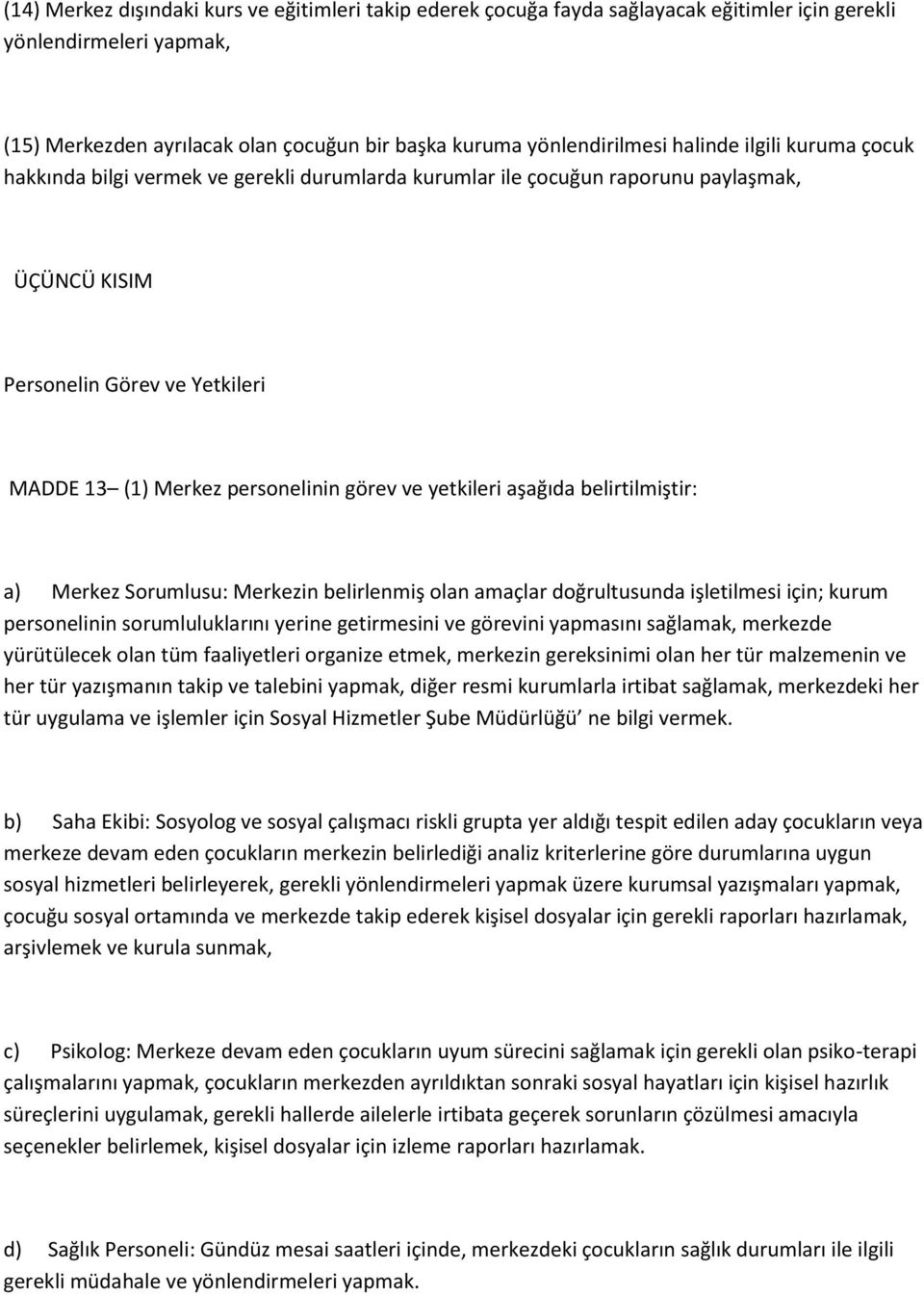 yetkileri aşağıda belirtilmiştir: a) Merkez Sorumlusu: Merkezin belirlenmiş olan amaçlar doğrultusunda işletilmesi için; kurum personelinin sorumluluklarını yerine getirmesini ve görevini yapmasını