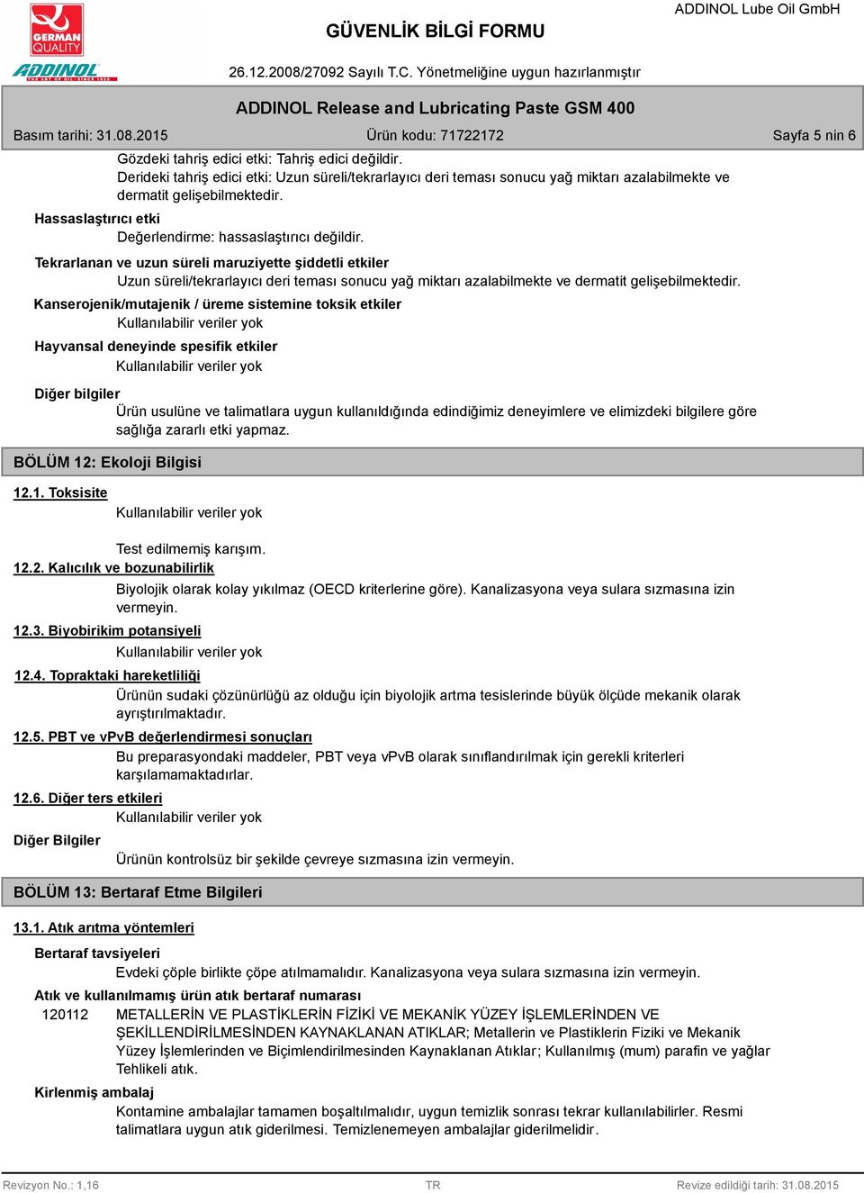 Tekrarlanan ve uzun süreli maruziyette şiddetli etkiler Uzun süreli/tekrarlayıcı deri teması sonucu yağ miktarı azalabilmekte ve dermatit gelişebilmektedir.