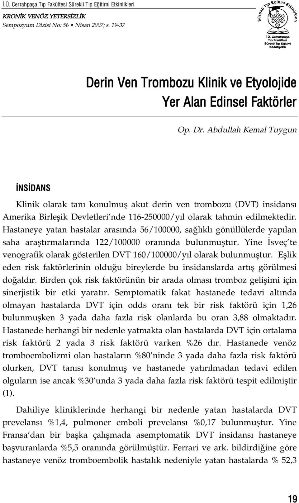 Abdullah Kemal Tuygun NS DANS Klinik olarak tan konulmufl akut derin ven trombozu (DVT) insidans Amerika Birleflik Devletleri nde 116-250000/y l olarak tahmin edilmektedir.