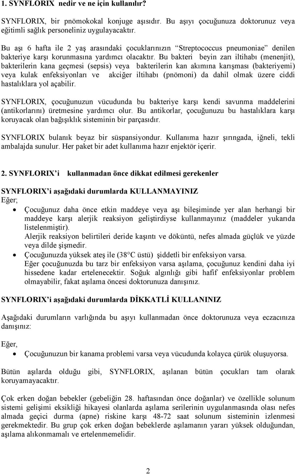 Bu bakteri beyin zarı iltihabı (menenjit), bakterilerin kana geçmesi (sepsis) veya bakterilerin kan akımına karışması (bakteriyemi) veya kulak enfeksiyonları ve akciğer iltihabı (pnömoni) da dahil