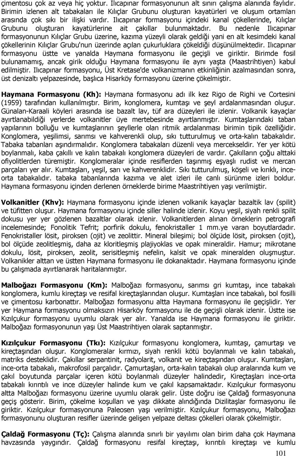 Ilıcapınar formasyonu içindeki kanal çökellerinde, Kılıçlar Grubunu oluşturan kayatürlerine ait çakıllar bulunmaktadır.