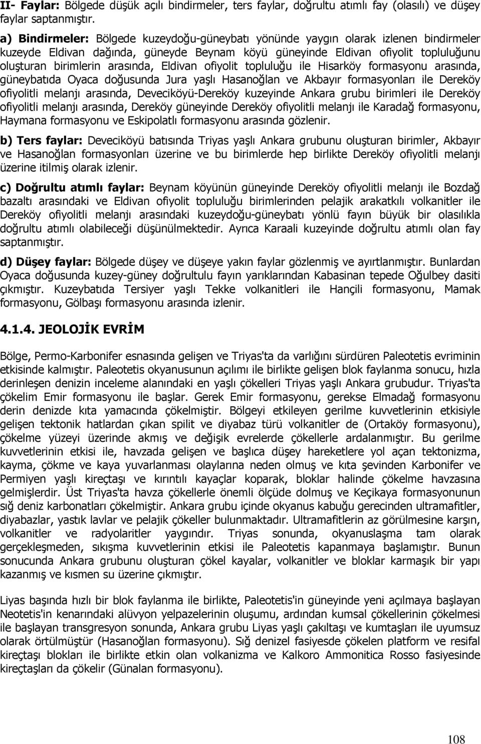 arasında, Eldivan ofiyolit topluluğu ile Hisarköy formasyonu arasında, güneybatıda Oyaca doğusunda Jura yaşlı Hasanoğlan ve Akbayır formasyonları ile Dereköy ofiyolitli melanjı arasında,