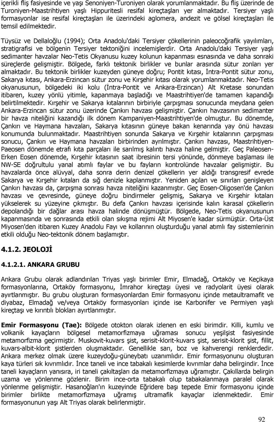 Tüysüz ve Dellaloğlu (1994); Orta Anadolu'daki Tersiyer çökellerinin paleocoğrafik yayılımları, stratigrafisi ve bölgenin Tersiyer tektoniğini incelemişlerdir.