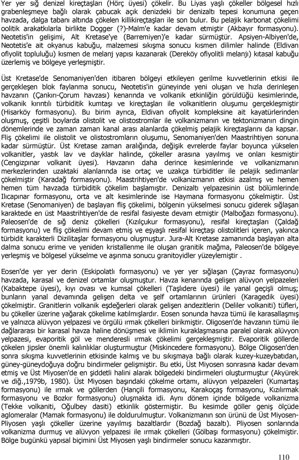 Bu pelajik karbonat çökelimi oolitik arakatkılarla birlikte Dogger (?)-Malm'e kadar devam etmiştir (Akbayır formasyonu). Neotetis'in gelişimi, Alt Kretase'ye (Barremiyen)'e kadar sürmüştür.