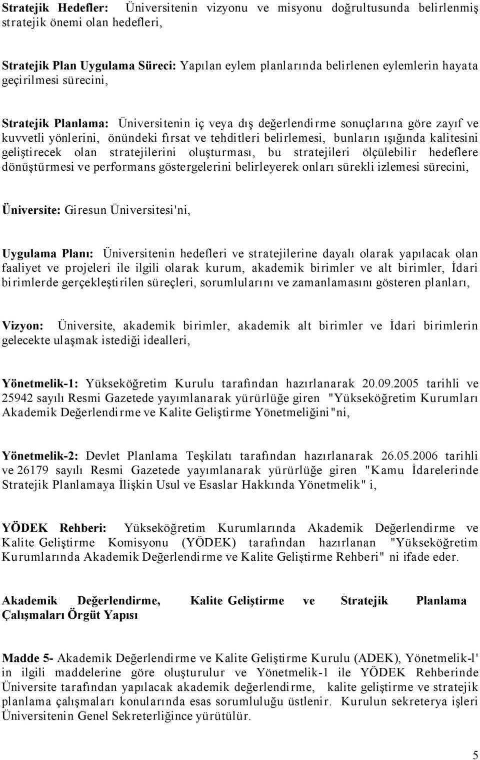 geliştirecek olan stratejilerini oluşturması, bu stratejileri ölçülebilir hedeflere dönüştürmesi ve performans göstergelerini belirleyerek onları sürekli izlemesi sürecini, Üniversite: Giresun