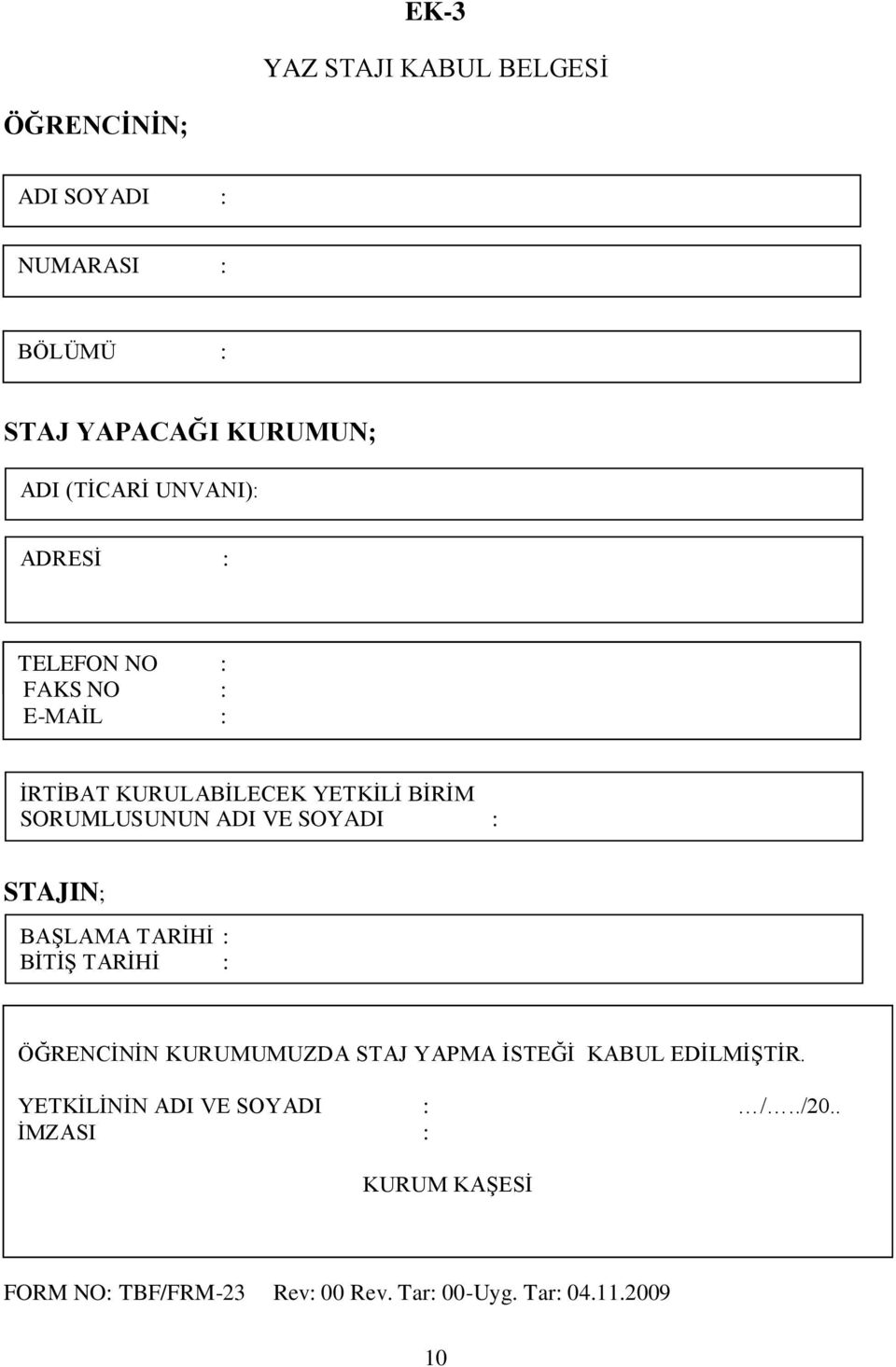 SORUMLUSUNUN ADI VE SOYADI : STAJIN; BAġLAMA TARĠHĠ : BĠTĠġ TARĠHĠ : ÖĞRENCĠNĠN KURUMUMUZDA STAJ YAPMA ĠSTEĞĠ KABUL