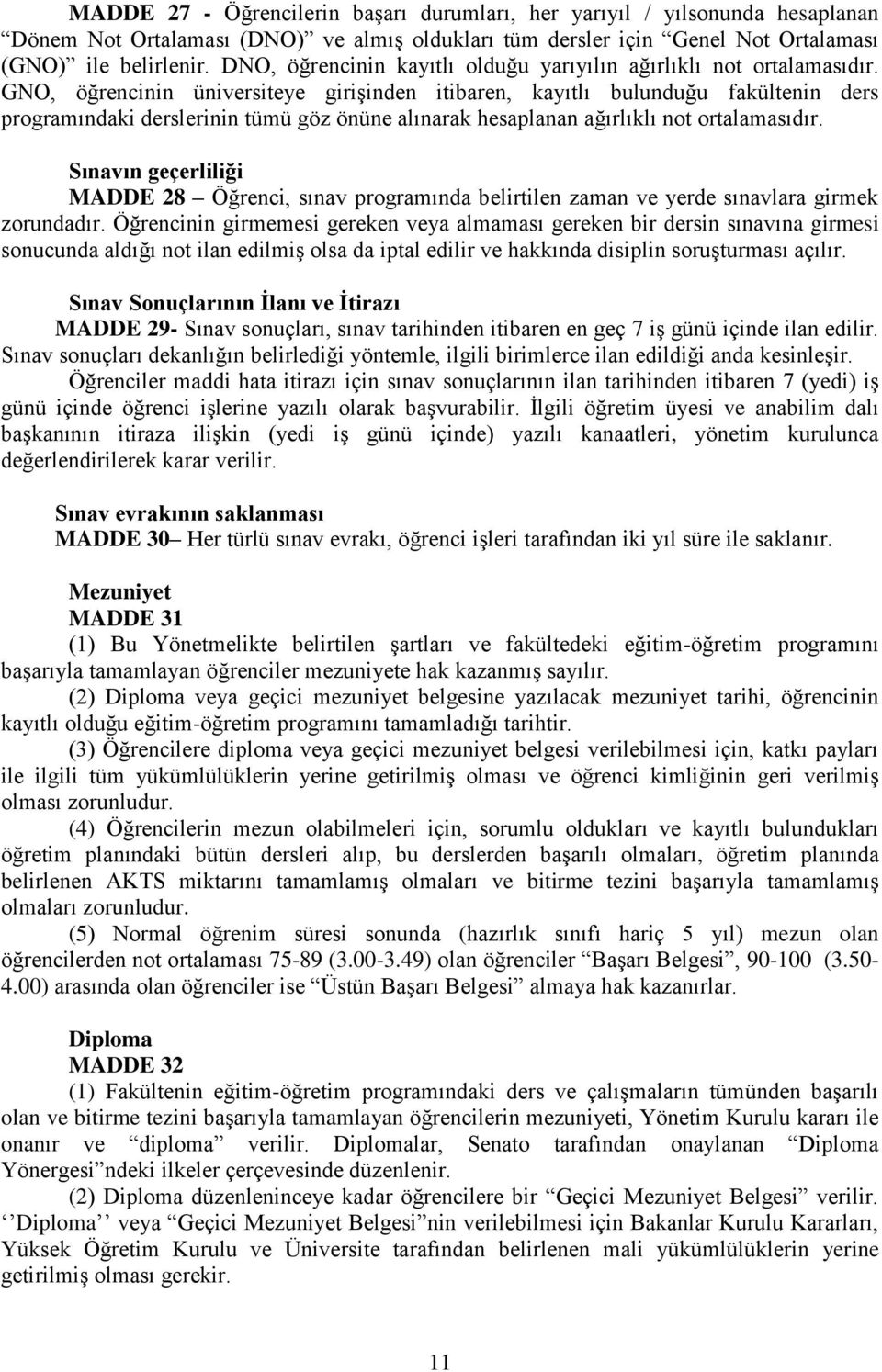 GNO, öğrencinin üniversiteye girişinden itibaren, kayıtlı bulunduğu fakültenin ders programındaki derslerinin tümü göz önüne alınarak hesaplanan ağırlıklı not ortalamasıdır.