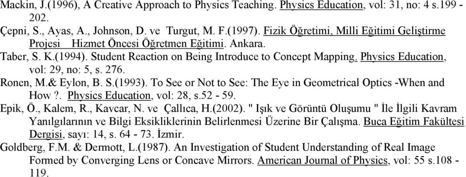 Physics Education, vol: 29, no: 5, s. 276. Ronen, M.& Eylon, B. S.(1993). To See or Not to See: The Eye in Geometrical Optics -When and How?. Physics Education, vol: 28, s.52-59. Epik, Ö., Kalem, R.