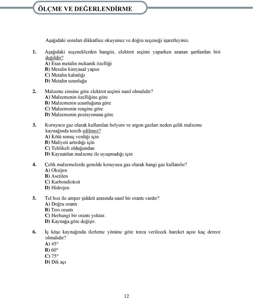 Malzeme cinsine göre elektrot seçimi nasıl olmalıdır? A) Malzemenin özelliğine göre B) Malzemenin uzunluğuna göre C) Malzemenin rengine göre D) Malzemenin pozisyonuna göre 3.