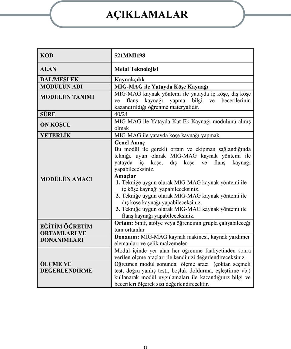SÜRE 40/24 ÖN KOġUL MIG-MAG ile Yatayda Küt Ek Kaynağı modülünü almıģ olmak YETERLĠK MIG-MAG ile yatayda köģe kaynağı yapmak Genel Amaç Bu modül ile gerekli ortam ve ekipman sağlandığında tekniğe