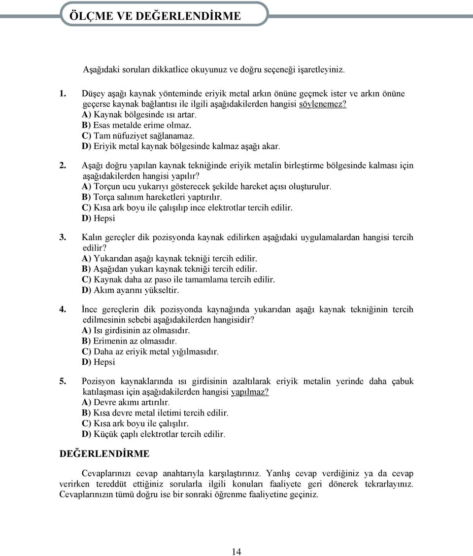 B) Esas metalde erime olmaz. C) Tam nüfuziyet sağlanamaz. D) Eriyik metal kaynak bölgesinde kalmaz aģağı akar. 2.