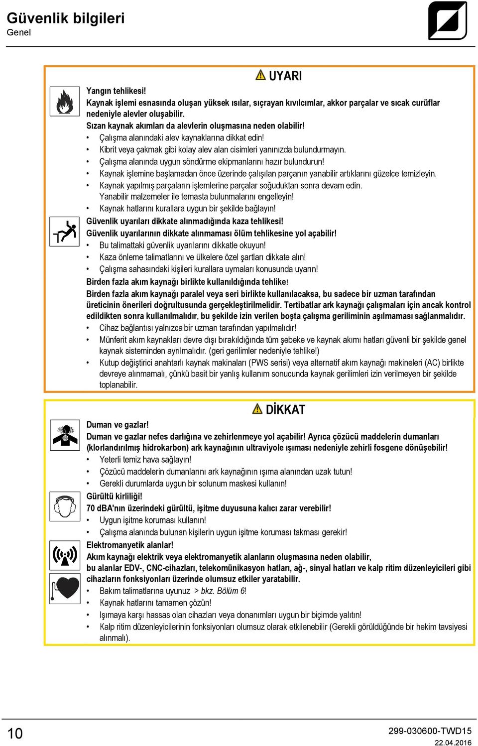 Çalışma alanında uygun söndürme ekipmanlarını hazır bulundurun! Kaynak işlemine başlamadan önce üzerinde çalışılan parçanın yanabilir artıklarını güzelce temizleyin.