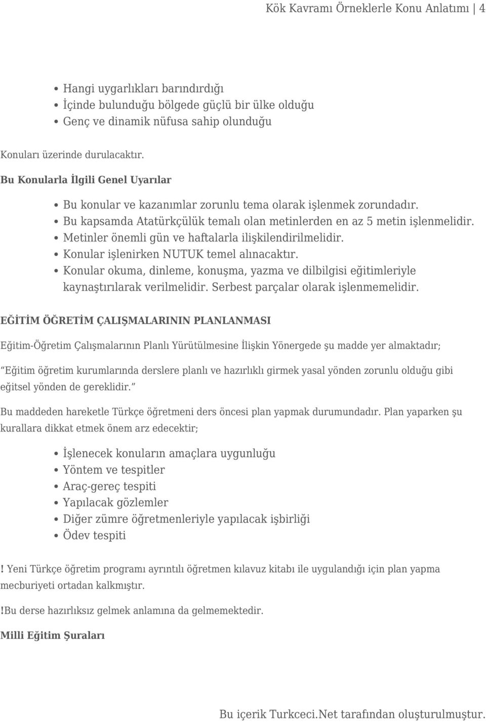 Metinler önemli gün ve haftalarla ilişkilendirilmelidir. Konular işlenirken NUTUK temel alınacaktır. Konular okuma, dinleme, konuşma, yazma ve dilbilgisi eğitimleriyle kaynaştırılarak verilmelidir.