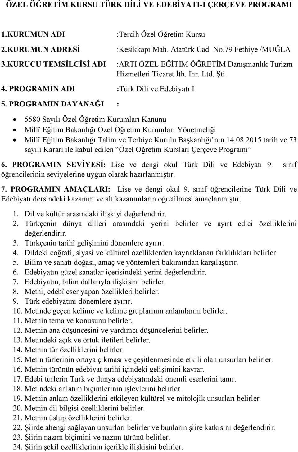 PROGRAMIN DAYANAĞI : 5580 Sayılı Özel Öğretim Kurumları Kanunu Millî Eğitim Bakanlığı Özel Öğretim Kurumları Yönetmeliği Millî Eğitim Bakanlığı Talim ve Terbiye Kurulu Başkanlığı nın 14.08.