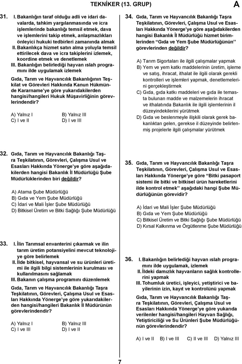 zamanında almak II. Bakanlıkça hizmet satın alma yoluyla temsil ettirilecek dava ve icra takiplerini izlemek, koordine etmek ve denetlemek III.