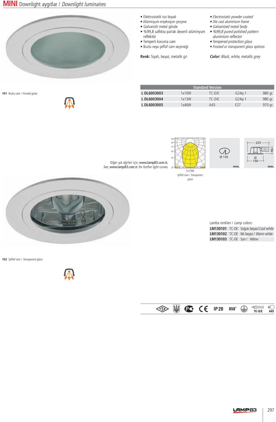 DL6003003 1x10W TC-D/E G24q-1 980 gr. L DL6003004 1x13W TC-D/E G24q-1 980 gr. L DL6003005 1x46W A45 E27 970 gr.