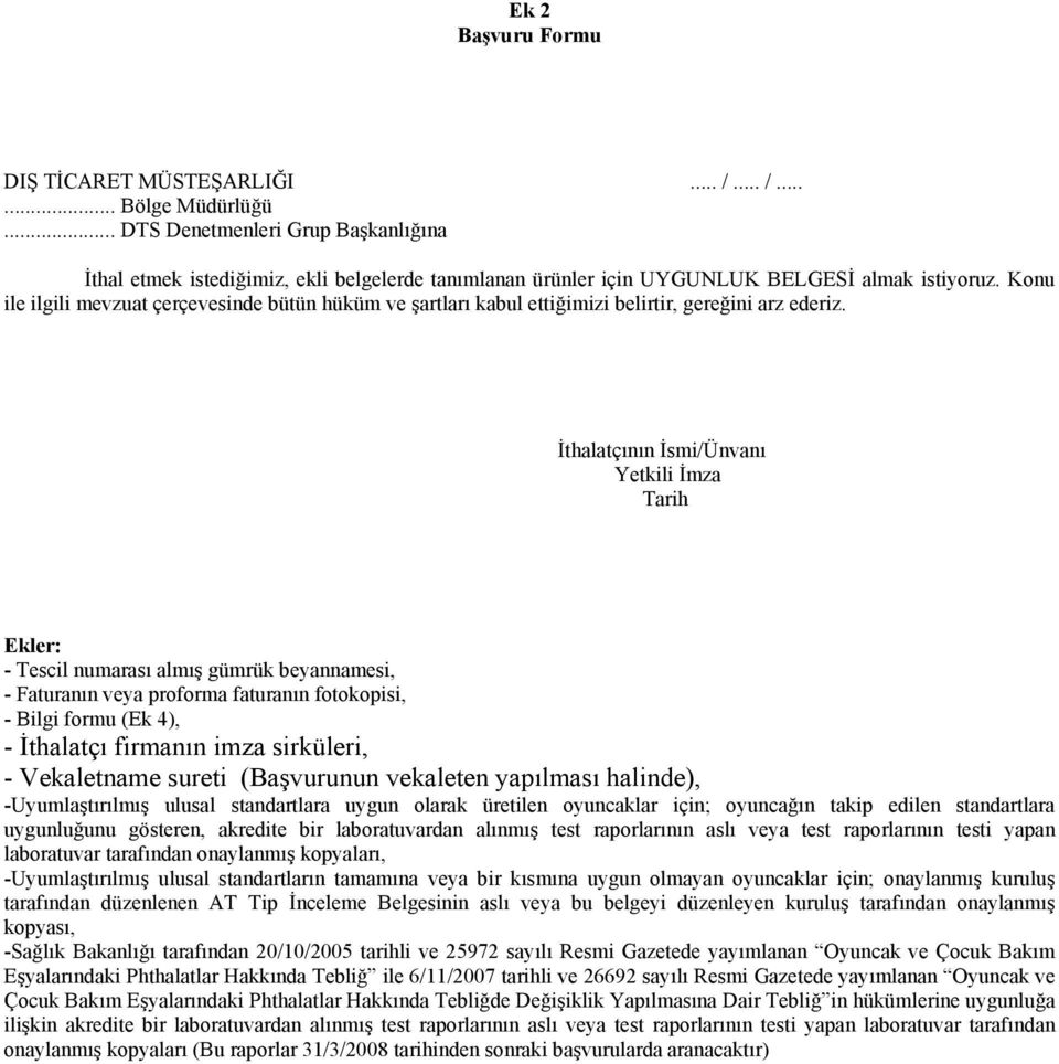 İthalatçının İsmi/Ünvanı Yetkili İmza Tarih Ekler: - Tescil numarası almış gümrük beyannamesi, - Faturanın veya proforma faturanın fotokopisi, - Bilgi formu (Ek 4), - İthalatçı firmanın imza