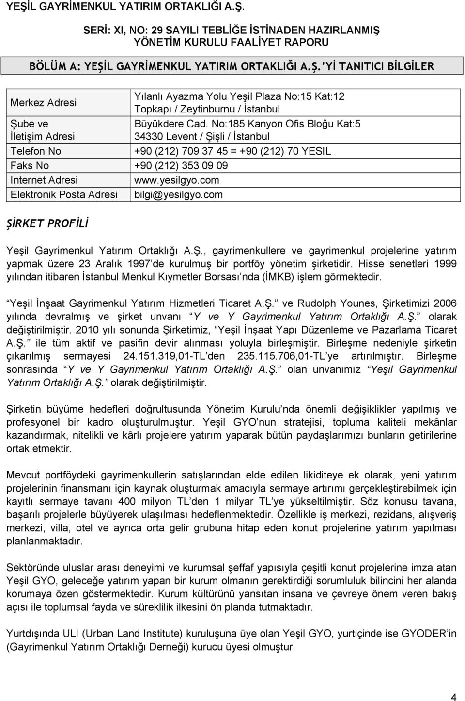 No:185 Kanyon Ofis Bloğu Kat:5 34330 Levent / Şişli / İstanbul +90 (212) 709 37 45 = +90 (212) 70 YESIL ŞİRKET PROFİLİ Yeşil Gayrimenkul Yatırım Ortaklığı A.Ş., gayrimenkullere ve gayrimenkul projelerine yatırım yapmak üzere 23 Aralık 1997 de kurulmuş bir portföy yönetim şirketidir.