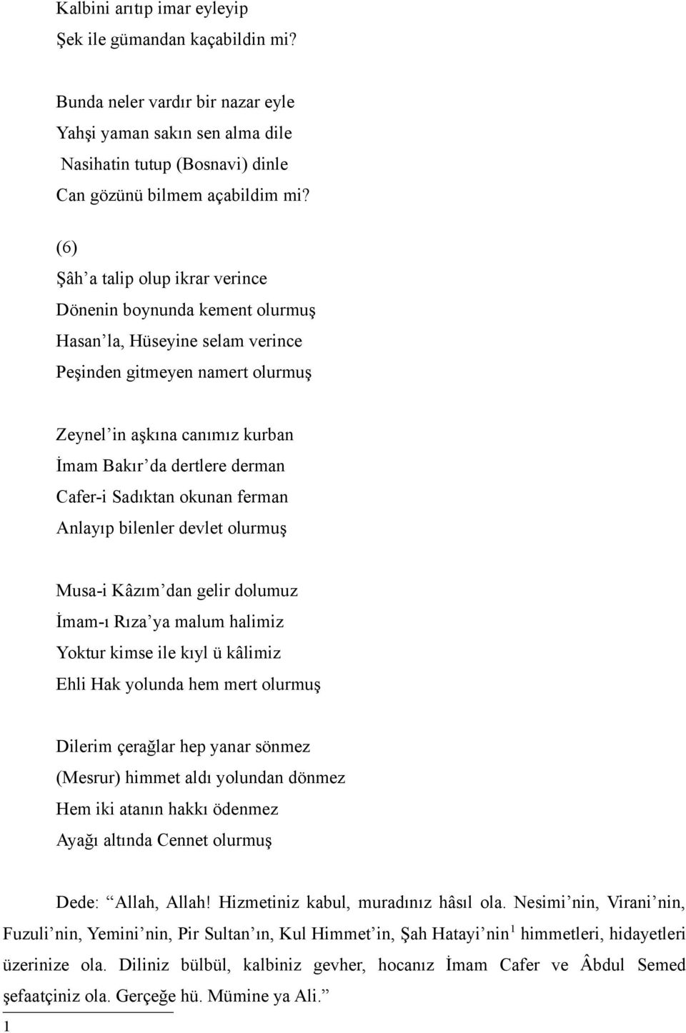 Cafer-i Sadıktan okunan ferman Anlayıp bilenler devlet olurmuş Musa-i Kâzım dan gelir dolumuz İmam-ı Rıza ya malum halimiz Yoktur kimse ile kıyl ü kâlimiz Ehli Hak yolunda hem mert olurmuş Dilerim