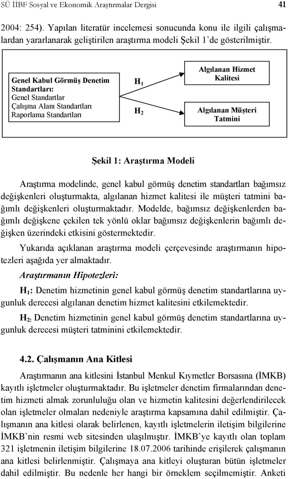 Genel Kabul Görmüş Denetim Standartları: Genel Standartlar Çalışma Alanı Standartları Raporlama Standartları H 1 H 2 Algılanan Hizmet Kalitesi Algılanan Müşteri Tatmini Şekil 1: Araştırma Modeli