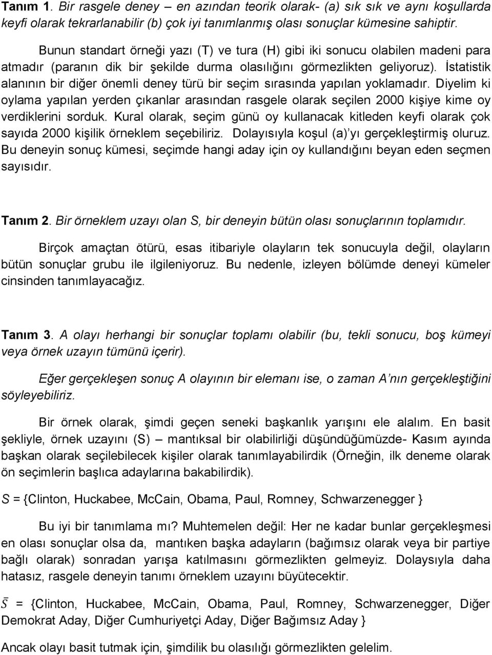 İstatistik alanının bir diğer önemli deney türü bir seçim sırasında yapılan yoklamadır.