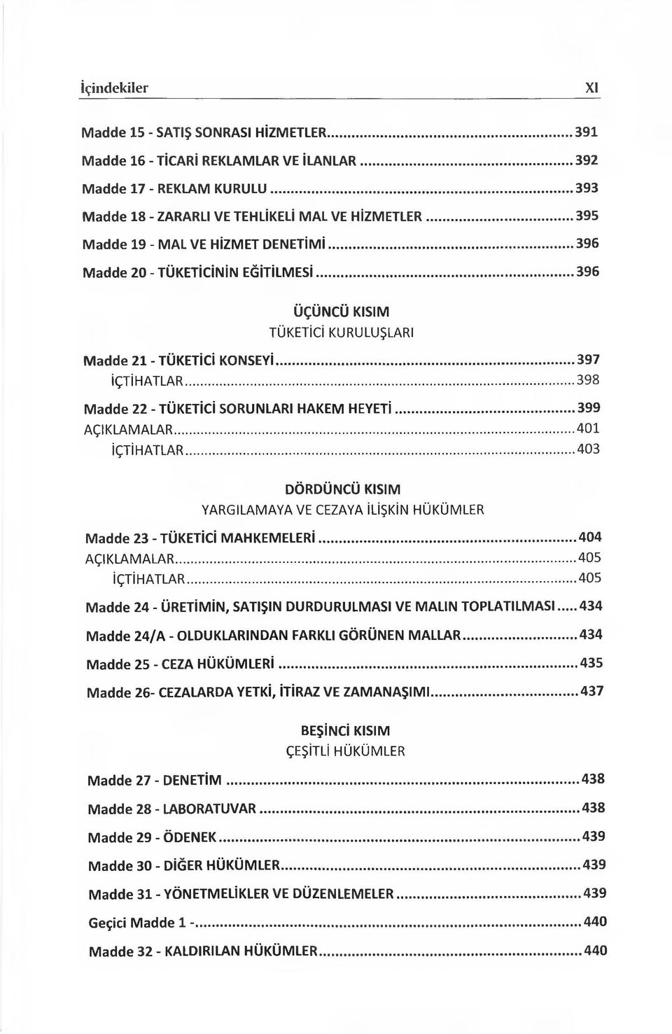 ..398 Madde 22 - TÜKETİCİ SORUNLARI HAKEM HEYETİ...399 AÇIKLAMALAR...401 İÇTİHATLAR...403 DÖRDÜNCÜ KISIM YARGILAMAYA VE CEZAYA İLİŞKİN HÜKÜMLER Madde 23 - TÜKETİCİ MAHKEMELERİ...404 AÇIKLAMALAR.