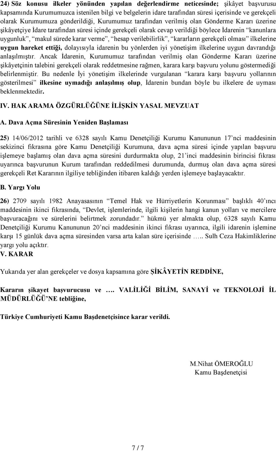 makul sürede karar verme, hesap verilebilirlik, kararların gerekçeli olması ilkelerine uygun hareket ettiği, dolayısıyla idarenin bu yönlerden iyi yönetişim ilkelerine uygun davrandığı anlaşılmıştır.