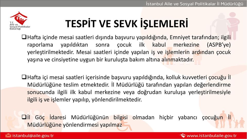 Hafta içi mesai saatleri içerisinde başvuru yapıldığında, kolluk kuvvetleri çocuğu İl Müdürlüğüne teslim etmektedir.