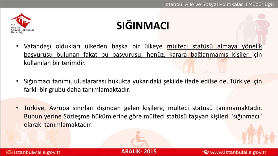 Sığınmacı tanımı, uluslararası hukukta yukarıdaki şekilde ifade edilse de, Türkiye için farklı bir grubu daha tanımlamaktadır.