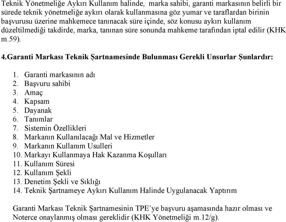 Garanti Markası Teknik Şartnamesinde Bulunması Gerekli Unsurlar Şunlardır: 1. Garanti markasının adı 2. Başvuru sahibi 3. Amaç 4. Kapsam 5. Dayanak 6. Tanımlar 7. Sistemin Özellikleri 8.