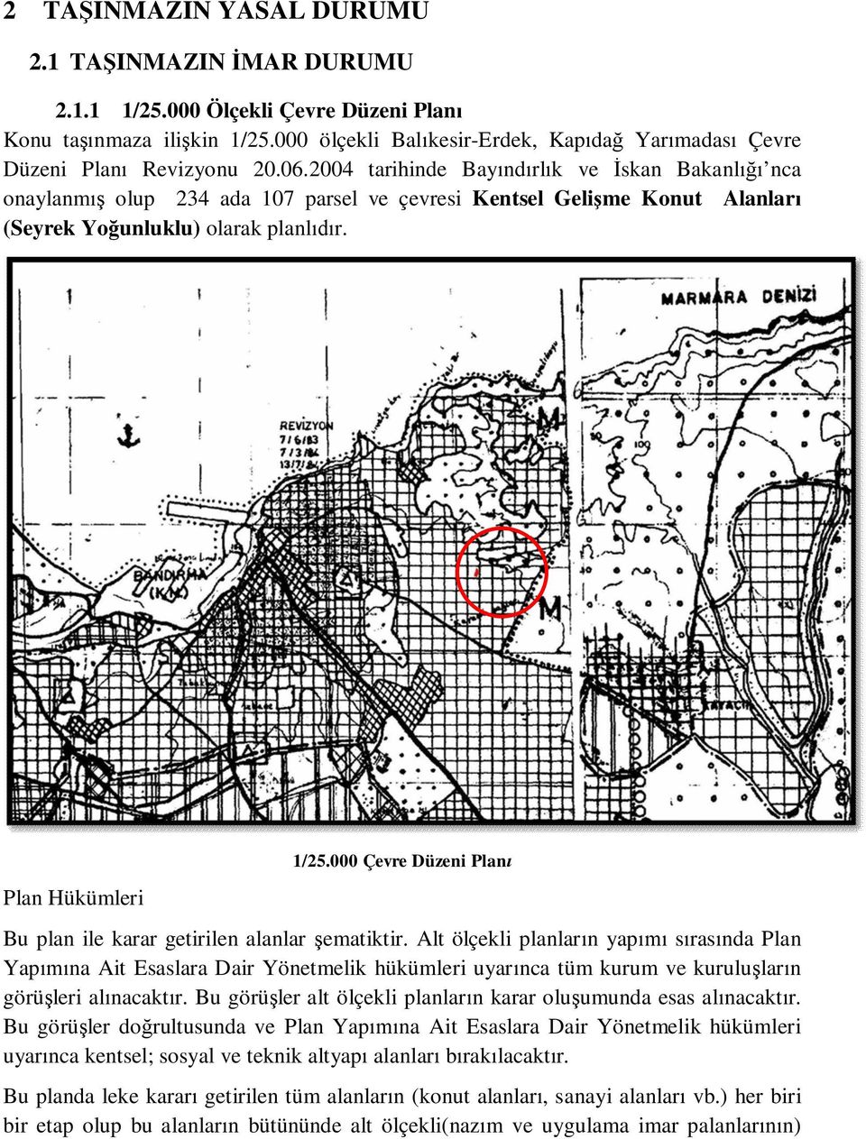 2004 tarihinde Bayındırlık ve İskan Bakanlığı nca onaylanmış olup 234 ada 107 parsel ve çevresi Kentsel Gelişme Konut Alanları (Seyrek Yoğunluklu) olarak planlıdır. Plan Hükümleri 1/25.