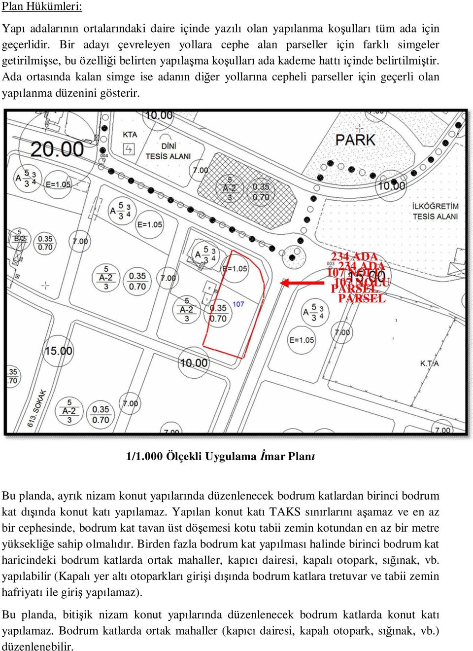 Ada ortasında kalan simge ise adanın diğer yollarına cepheli parseller için geçerli olan yapılanma düzenini gösterir. 234 ADA 234 ADA 107 NOLU 107 NOLU PARSEL PARSEL 1/1.