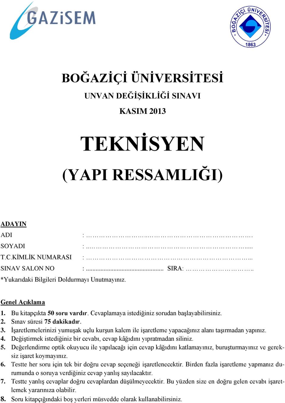 İşaretlemelerinizi yumuşak uçlu kurşun kalem ile işaretleme yapacağınız alanı taşırmadan yapınız. 4. Değiştirmek istediğiniz bir cevabı, cevap kâğıdını yıpratmadan siliniz. 5.