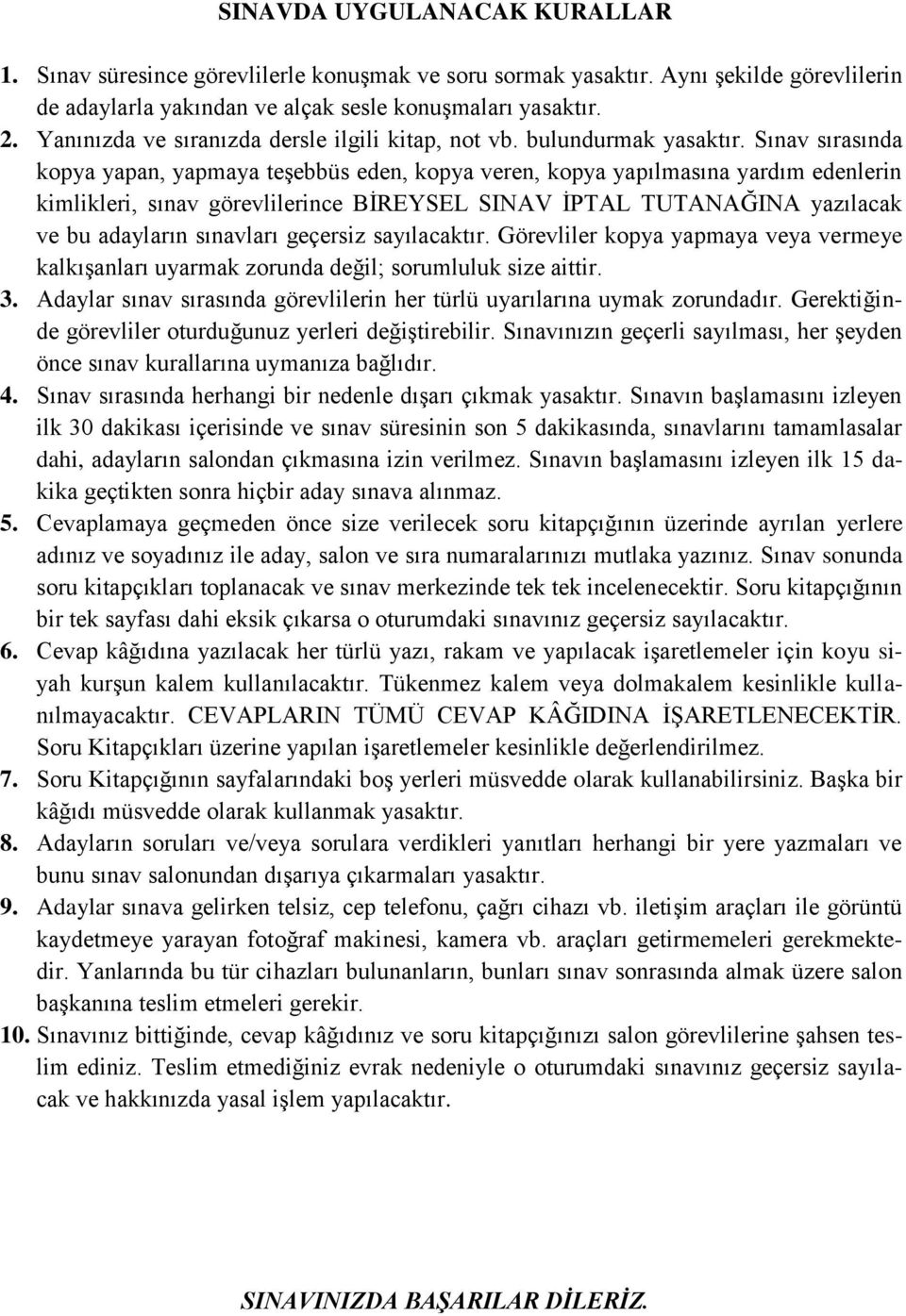 Sınav sırasında kopya yapan, yapmaya teşebbüs eden, kopya veren, kopya yapılmasına yardım edenlerin kimlikleri, sınav görevlilerince BİREYSEL SINAV İPTAL TUTANAĞINA yazılacak ve bu adayların