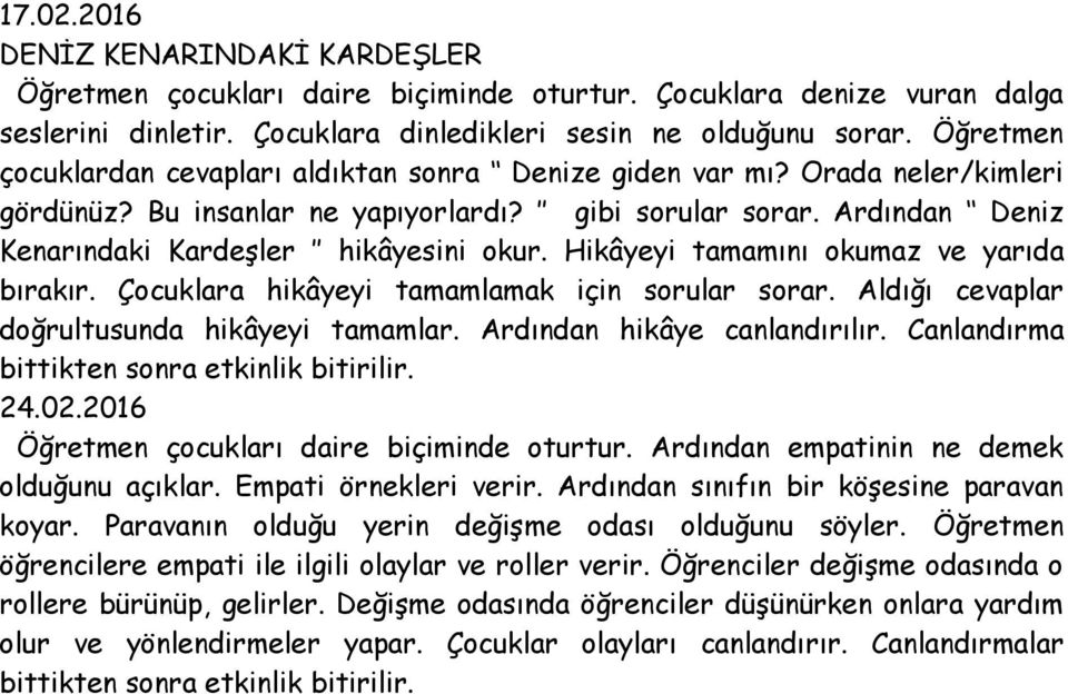 Hikâyeyi tamamını okumaz ve yarıda bırakır. Çocuklara hikâyeyi tamamlamak için sorular sorar. Aldığı cevaplar doğrultusunda hikâyeyi tamamlar. Ardından hikâye canlandırılır.