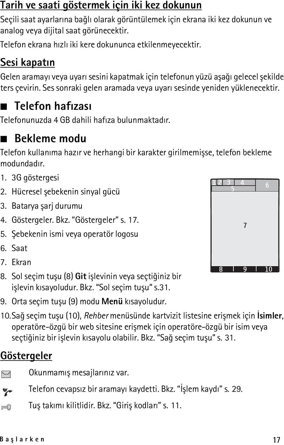 Ses sonraki gelen aramada veya uyarý sesinde yeniden yüklenecektir. Telefon hafýzasý Telefonunuzda 4 GB dahili hafýza bulunmaktadýr.