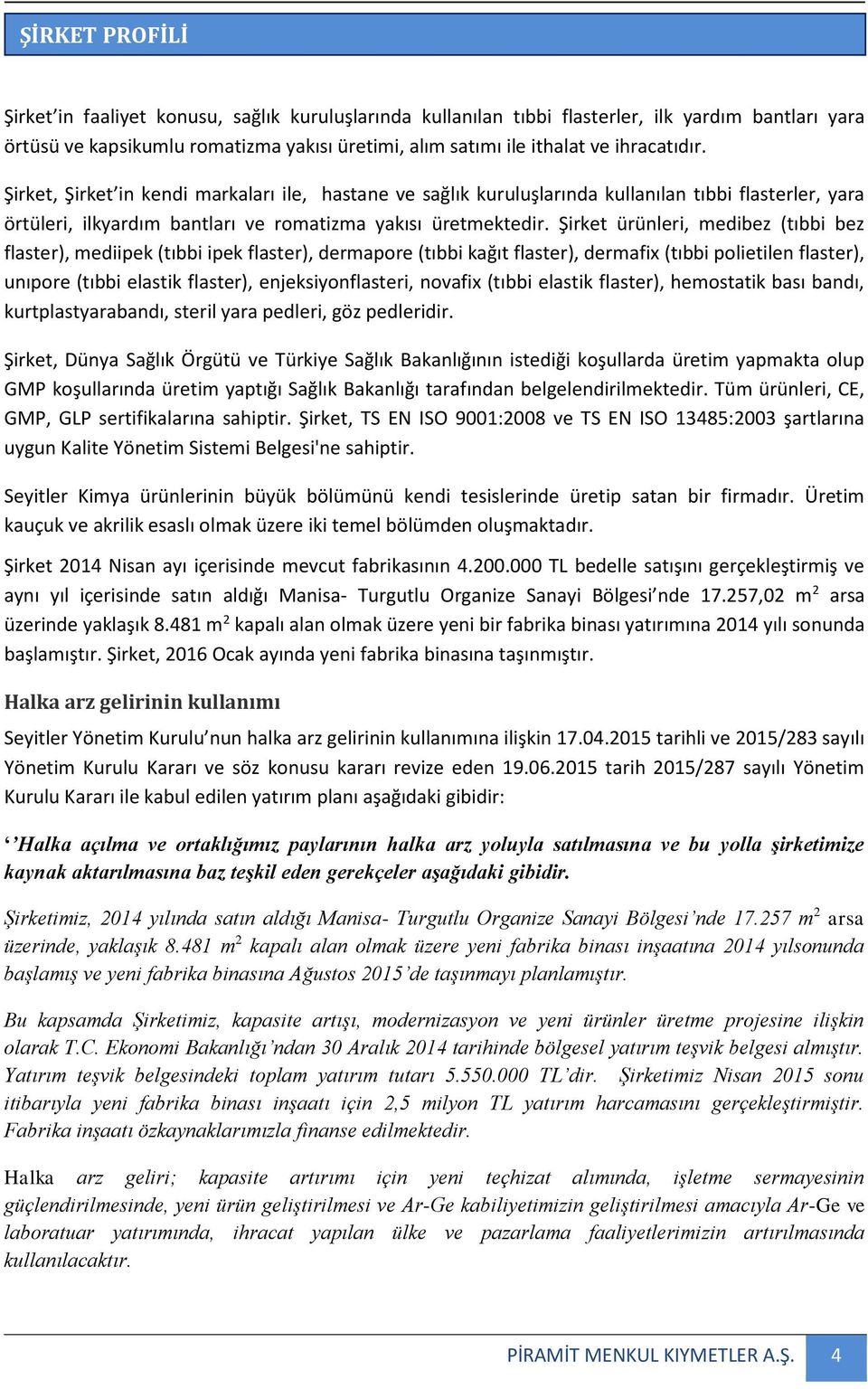 Şirket ürünleri, medibez (tıbbi bez flaster), mediipek (tıbbi ipek flaster), dermapore (tıbbi kağıt flaster), dermafix (tıbbi polietilen flaster), unıpore (tıbbi elastik flaster), enjeksiyonflasteri,