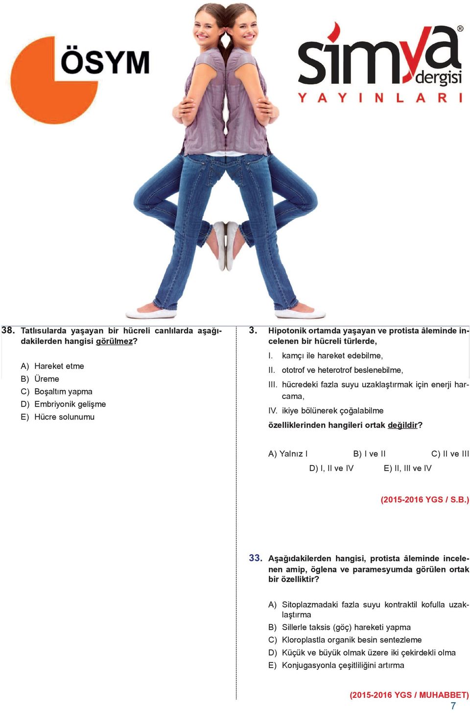 kamçý ile hareket edebilme, ototrof ve heterotrof beslenebilme, I hücredeki fazla suyu uzaklaþtýrmak için enerji harcama, IV. ikiye bölünerek çoðalabilme özelliklerinden hangileri ortak deðildir?