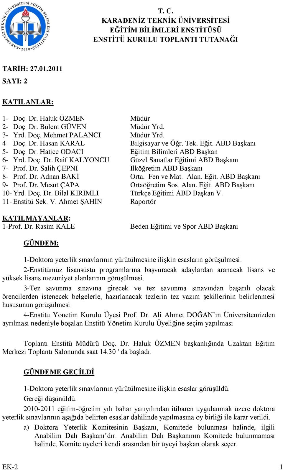 Dr. Salih ÇEPNİ İlköğretim ABD Başkanı 8- Prof. Dr. Adnan BAKİ Orta. Fen ve Mat. Alan. Eğit. ABD Başkanı 9- Prof. Dr. Mesut ÇAPA Ortaöğretim Sos. Alan. Eğit. ABD Başkanı 10- Yrd. Doç. Dr. Bilal KIRIMLI Türkçe ABD Başkan V.