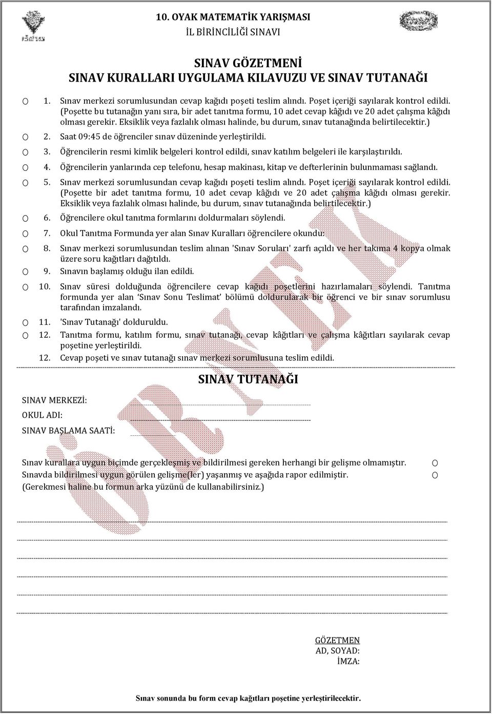 Eksiklik veya fazlalık olması halinde, bu durum, sınav tutanağında belirtilecektir.) O 2. Saat 09:45 de öğrenciler sınav düzeninde yerleştirildi. O 3.