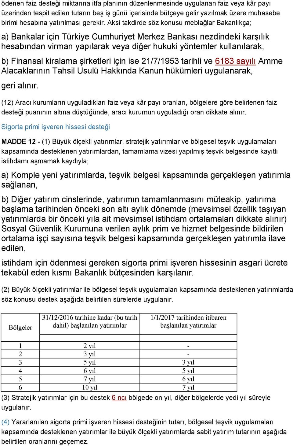 Aksi takdirde söz konusu meblağlar Bakanlıkça; a) Bankalar için Türkiye Cumhuriyet Merkez Bankası nezdindeki karşılık hesabından virman yapılarak veya diğer hukuki yöntemler kullanılarak, b) Finansal