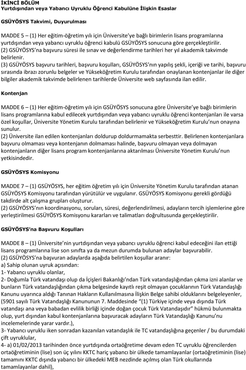 (2) GSÜYÖSYS na başvuru süresi ile sınav ve değerlendirme tarihleri her yıl akademik takvimde belirlenir.