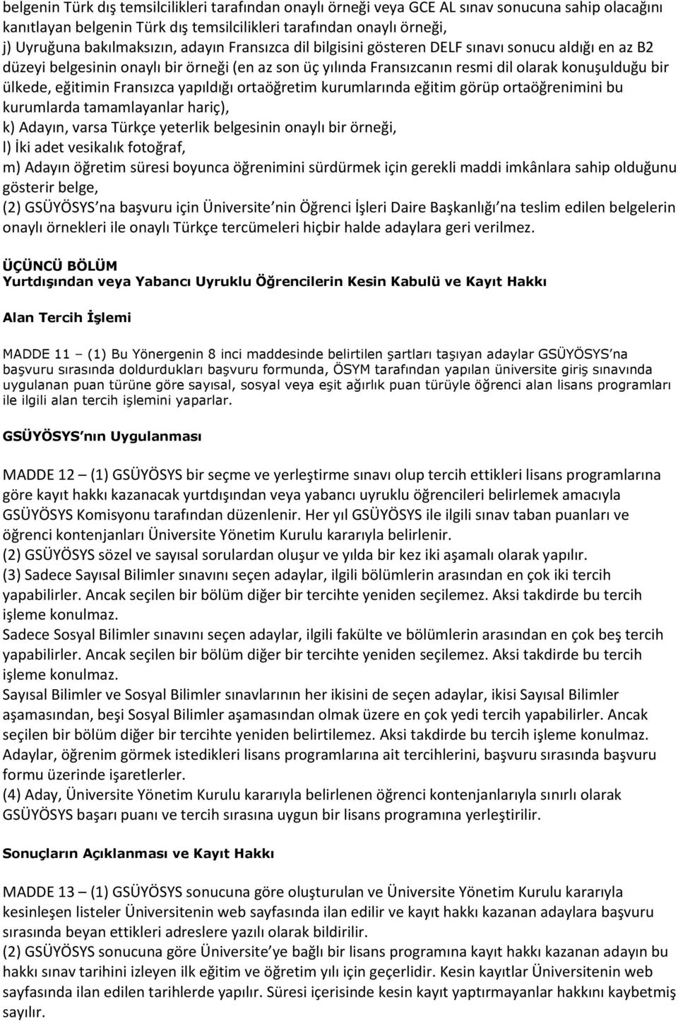 Fransızca yapıldığı ortaöğretim kurumlarında eğitim görüp ortaöğrenimini bu kurumlarda tamamlayanlar hariç), k) Adayın, varsa Türkçe yeterlik belgesinin onaylı bir örneği, l) İki adet vesikalık