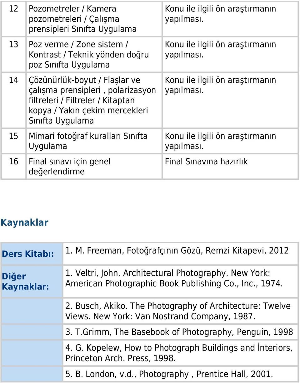 Final Sınavına hazırlık Kaynaklar Ders Kitabı: 1. M. Freeman, Fotoğrafçının Gözü, Remzi Kitapevi, 2012 Diğer Kaynaklar: 1. Veltri, John. Architectural Photography.