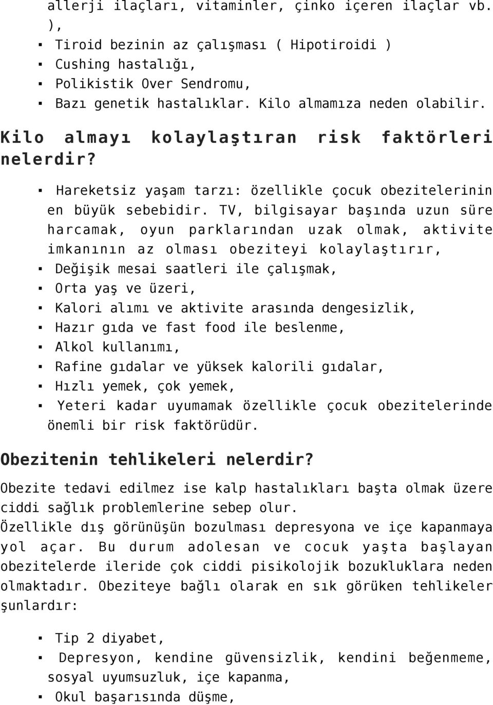 TV, bilgisayar başında uzun süre harcamak, oyun parklarından uzak olmak, aktivite imkanının az olması obeziteyi kolaylaştırır, Değişik mesai saatleri ile çalışmak, Orta yaş ve üzeri, Kalori alımı ve