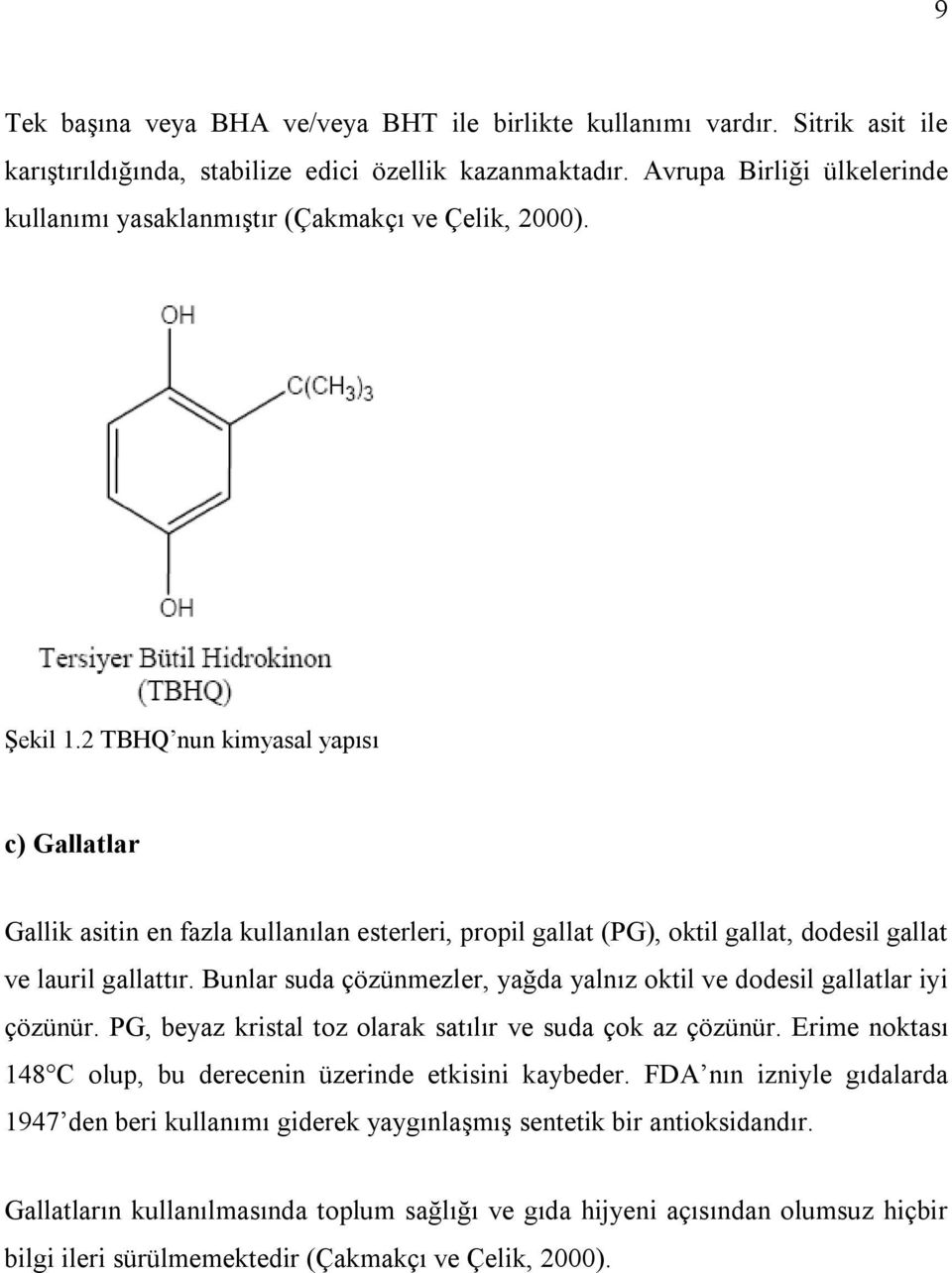 2 TBHQ nun kimyasal yapısı c) Gallatlar Gallik asitin en fazla kullanılan esterleri, propil gallat (PG), oktil gallat, dodesil gallat ve lauril gallattır.